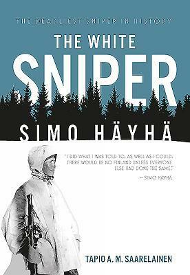 The White Sniper: Simo Häyhä by Tapio Saarelainen