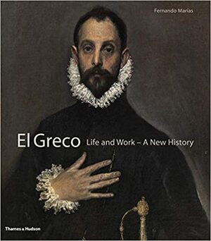 El Greco: Life and Work - A New History by Fernando Marías