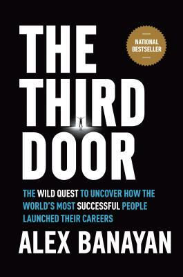 The Third Door: The Wild Quest to Uncover How the World's Most Successful People Launched Their Careers by Alex Banayan