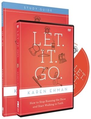 Let. It. Go. Study Pack: How to Stop Running the Show and Start Walking in Faith [With DVD] by Karen Ehman