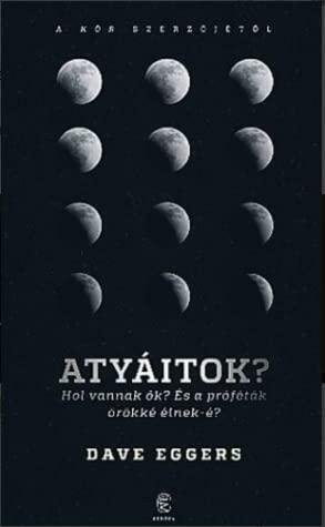 Atyáitok?: Hol vannak ők? És a próféták örökké élnek-é? by Dave Eggers