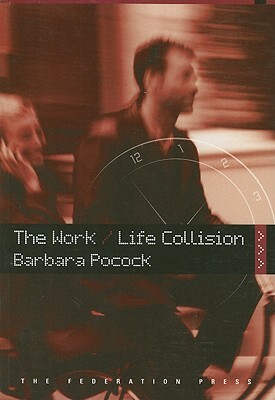 The Work/Life Collision: What Work Is Doing to Australians and What to Do about It by Barbara Pocock