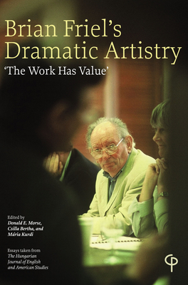 Brian Friel's Dramatic Artistry: 'the Work Has Value' by 