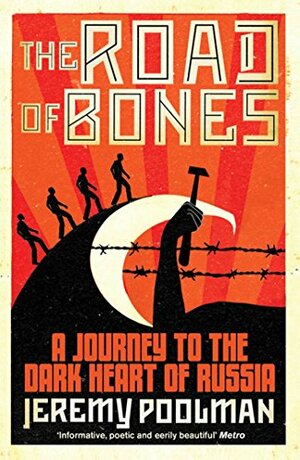 The Road of Bones: A Journey to the Dark Heart of Russia by Jeremy Poolman