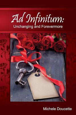 Ad Infinitum: Unchanging and Forevermore by Michele Doucette