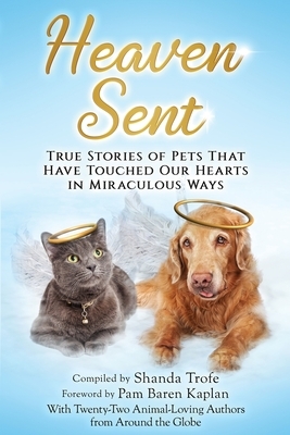 Heaven Sent: True Stories of Pets That Have Touched Our Hearts in Miraculous Ways by 