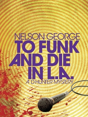 To Funk and Die in LA by Nelson George