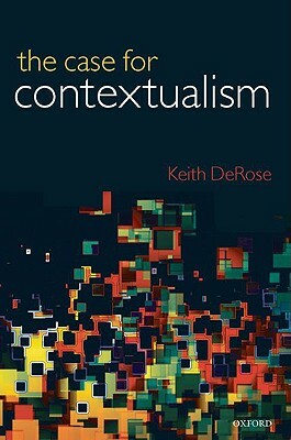 The Case for Contextualism: Knowledge, Skepticism, and Context, Vol. 1 by Keith DeRose