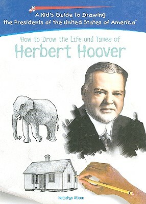 How to Draw the Life and Times of Herbert Hoover by Natashya Wilson