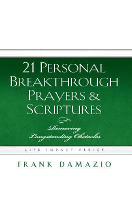 21 Personal Breakthrough Prayers & Scriptures: Removing Longstanding Obstacles by Frank Damazio