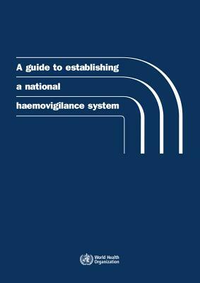 A Guide to Establishing a National Haemovigilance System by World Health Organization