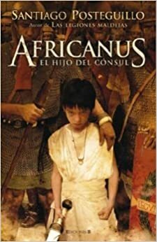 Africanus: El hijo del cónsul by Santiago Posteguillo