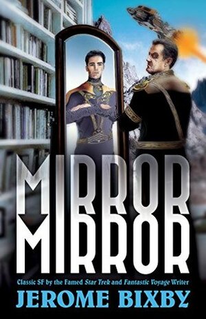 Mirror, Mirror: Classic SF Stories by the Star Trek and Fantastic Voyage Author by Emerson Bixby, Jerome Bixby