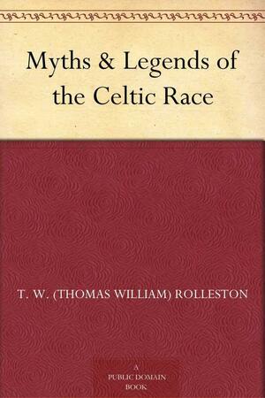Myths & Legends of the Celtic Race by T.W. Rolleston
