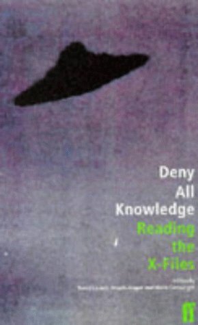 Deny All Knowledge: Reading The X-Files by David Lavery, Marla Cartwright, Angela Hague