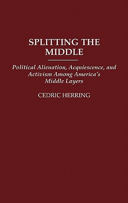 Splitting the Middle: Political Alienation, Acquiescence, and Activism Among America's Middle Layers by Cedric Herring