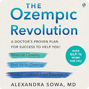 The Ozempic Revolution: A Doctor's Proven Plan for Success to Help You Reverse Obesity, End Yo-Yo Dieting, and Protect Yourself from Disease by Alexandra Sowa