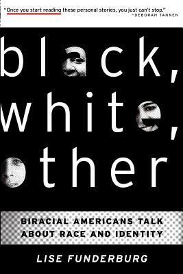 Black, White, Other: Biracial Americans Talk About Race and Identity by Lise Funderburg