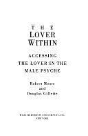 The Lover Within: Accessing the Lover in the Male Psyche by Douglas Gillette, Robert L. Moore