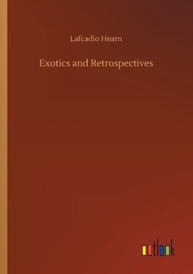 Exotics and Retrospectives by Lafcadio Hearn
