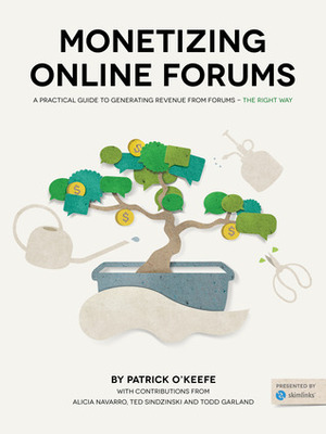 Monetizing Online Forums: A Practical Guide to Monetizing Online Forums - The Right Way by Ted Sindzinski, Todd Garland, Patrick O'Keefe, Alicia Navarro