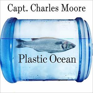 Plastic Ocean by Cassandra Phillips, Charles Moore