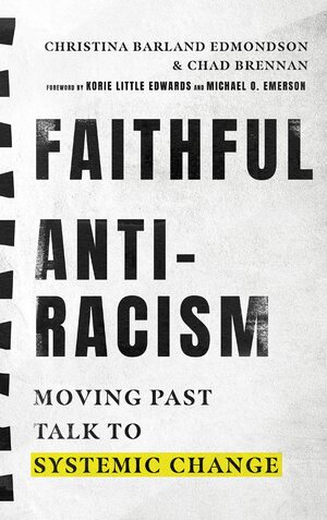 Faithful Antiracism: Moving Past Talk to Systemic Change by Christina Edmondson, Chad Brennan