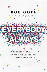 Everybody, Always: Becoming Love in a World Full of Setbacks and Difficult People by Bob Goff