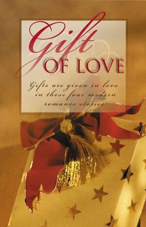 Gift of Love: Practically Christmas/Most Unwelcome Gift/Best Christmas Gift/The Gift Shoppe by Carol Cox, Pamela Griffin, Darlene Mindrup, Veda Boyd Jones