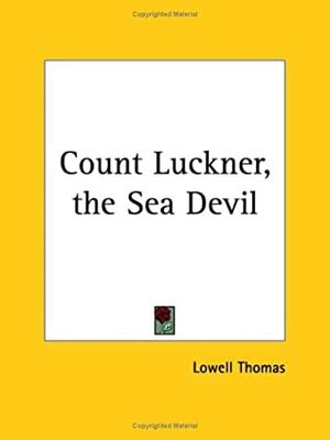 Count Luckner: The Sea Devil by Lowell Thomas