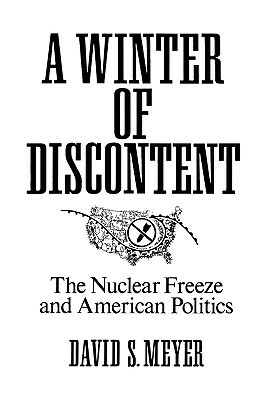 A Winter of Discontent: The Nuclear Freeze and American Politics by David Meyer