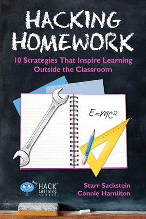 Hacking Homework: 10 Strategies That Inspire Learning Outside the Classroom (Hack Learning Series, #8) by Starr Sackstein, Connie Hamilton