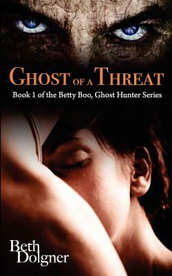 Ghost of a Threat: Book 1 of the Betty Boo, Ghost Hunter Series by Beth Dolgner