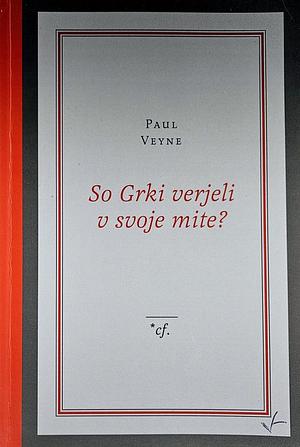 So Grki verjeli v svoje mite? : Esej o konstitutivni imaginaciji by Paul Veyne