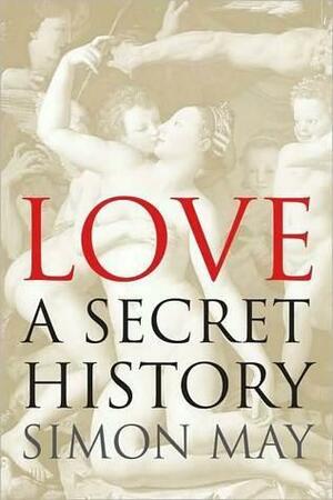 Love: A Secret History by Simon May