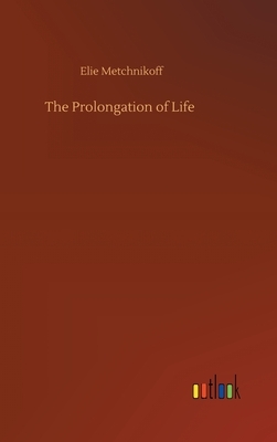 The Prolongation of Life by Elie Metchnikoff