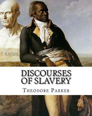 Discourses of Slavery, By: Theodore Parker: Theodore Parker (August 24, 1810 - May 10, 1860) was an American Transcendentalist and reforming mini by Theodore Parker