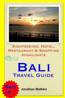Bali Travel Guide: Sightseeing, Hotel, Restaurant & Shopping Highlights (Illustrated) by Jonathan Watkins