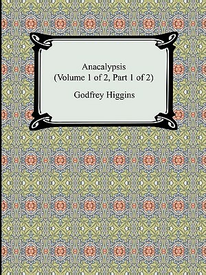 Anacalypsis (Volume 1 of 2, Part 1 of 2) by Godfrey Higgins