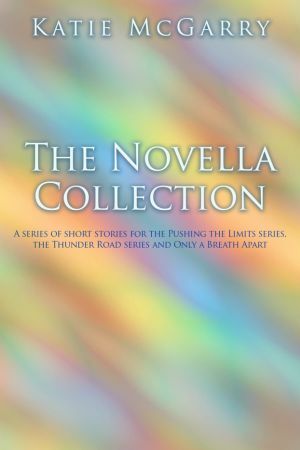 The Novella Collection: a series of short stories for the Pushing the Limits series, the Thunder Road Series and Only a Breath Apart by Katie McGarry