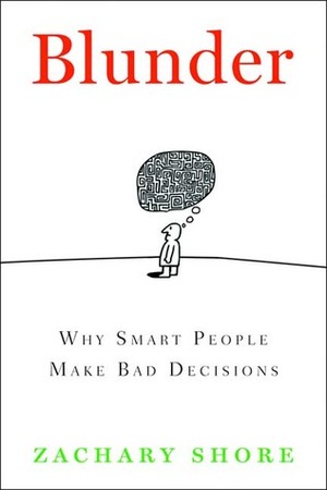 Blunder: Why Smart People Make Bad Decisions by Zachary Shore