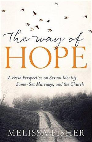 The Way of Hope: A Fresh Perspective on Sexual Identity, Same-Sex Marriage, and the Church by John Burke, Melissa Fisher, Melissa Fisher