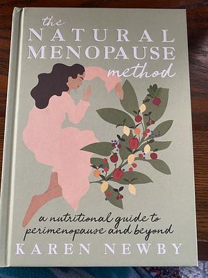 The Natural Menopause Method: A nutritional guide through perimenopause and beyond by Karen Newby