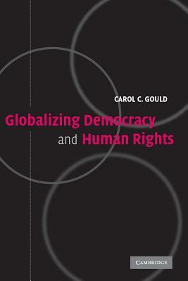 Globalizing Democracy and Human Rights by Carol C. Gould