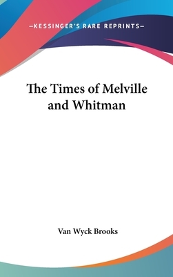 The Times of Melville and Whitman by Van Wyck Brooks