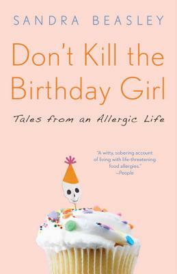 Don't Kill the Birthday Girl: Tales from an Allergic Life by Sandra Beasley