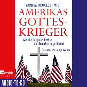 Amerikas Gotteskrieger - Wie die Religiöse Rechte die Demokratie gefährdet  by Annika Brockschmidt