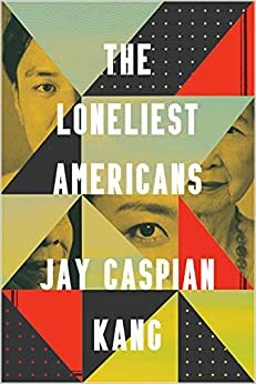 The Loneliest Americans by Jay Caspian Kang