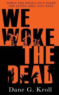 We Woke the Dead by Dane G. Kroll