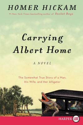 Carrying Albert Home: The Somewhat True Story of a Man, His Wife, and Her Alligator by Homer Hickam